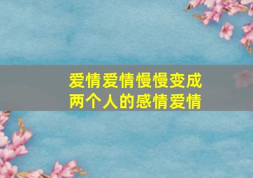 爱情爱情慢慢变成两个人的感情爱情