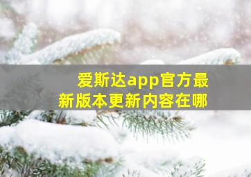 爱斯达app官方最新版本更新内容在哪