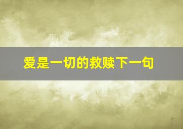 爱是一切的救赎下一句