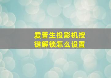 爱普生投影机按键解锁怎么设置