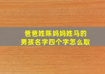 爸爸姓陈妈妈姓马的男孩名字四个字怎么取