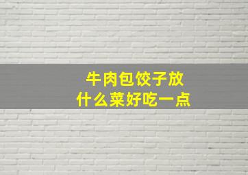 牛肉包饺子放什么菜好吃一点