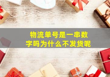 物流单号是一串数字吗为什么不发货呢