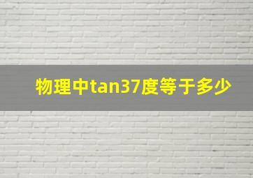 物理中tan37度等于多少