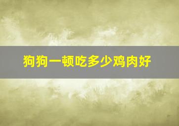 狗狗一顿吃多少鸡肉好