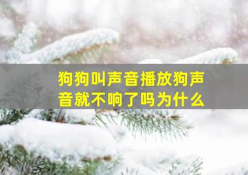 狗狗叫声音播放狗声音就不响了吗为什么