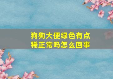 狗狗大便绿色有点稀正常吗怎么回事