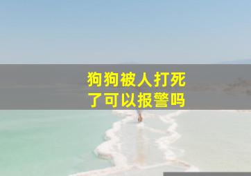 狗狗被人打死了可以报警吗