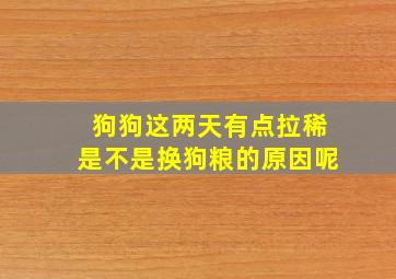 狗狗这两天有点拉稀是不是换狗粮的原因呢