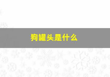 狗罐头是什么