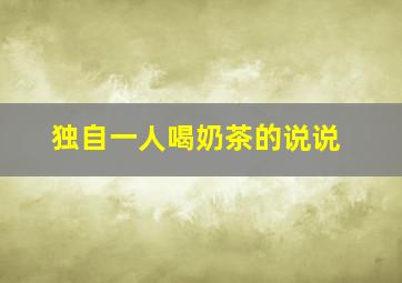 独自一人喝奶茶的说说