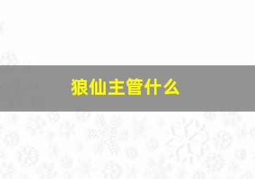 狼仙主管什么