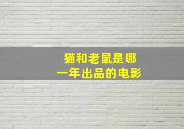 猫和老鼠是哪一年出品的电影