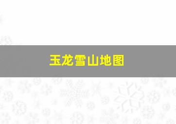 玉龙雪山地图