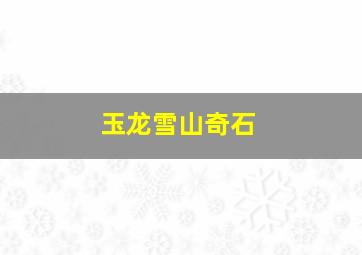 玉龙雪山奇石