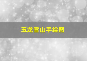 玉龙雪山手绘图