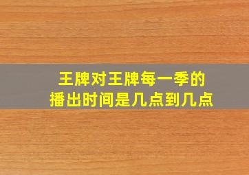 王牌对王牌每一季的播出时间是几点到几点