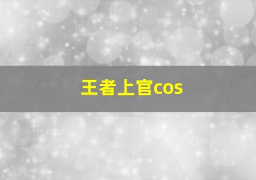 王者上官cos