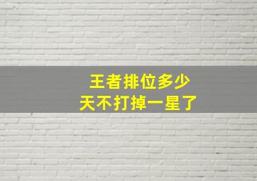 王者排位多少天不打掉一星了