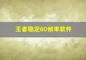 王者稳定60帧率软件