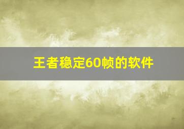 王者稳定60帧的软件