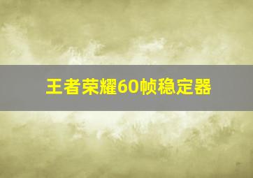 王者荣耀60帧稳定器