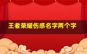 王者荣耀伤感名字两个字