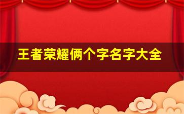 王者荣耀俩个字名字大全