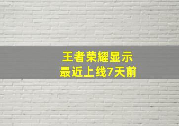 王者荣耀显示最近上线7天前