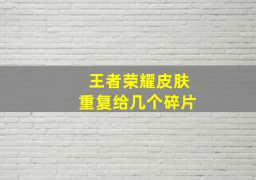 王者荣耀皮肤重复给几个碎片