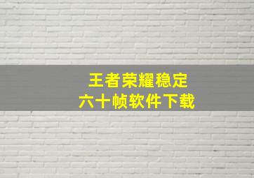 王者荣耀稳定六十帧软件下载