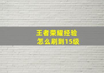 王者荣耀经验怎么刷到15级