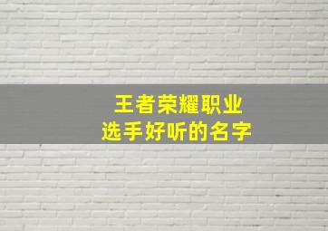 王者荣耀职业选手好听的名字