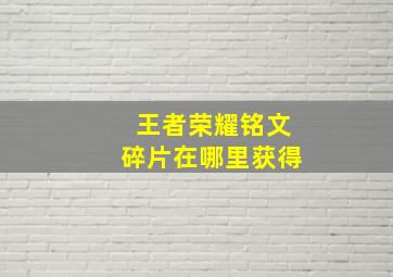 王者荣耀铭文碎片在哪里获得