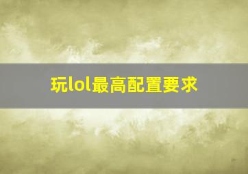 玩lol最高配置要求