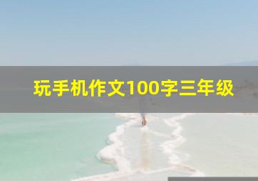 玩手机作文100字三年级