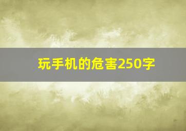 玩手机的危害250字