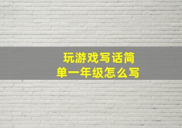 玩游戏写话简单一年级怎么写