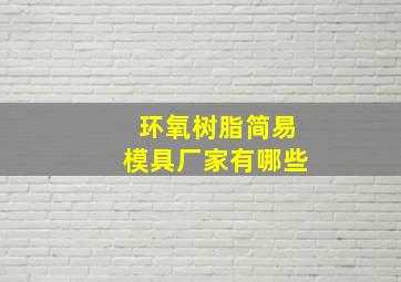 环氧树脂简易模具厂家有哪些