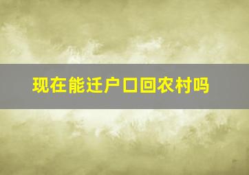 现在能迁户口回农村吗