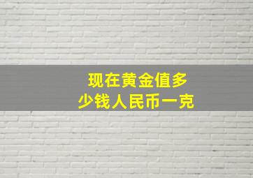 现在黄金值多少钱人民币一克