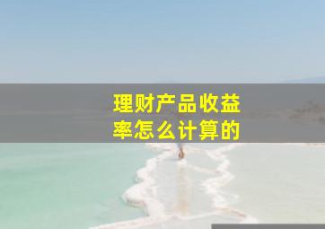 理财产品收益率怎么计算的