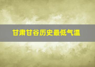 甘肃甘谷历史最低气温