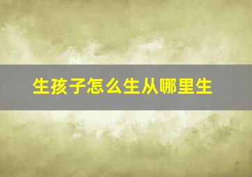 生孩子怎么生从哪里生