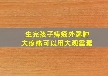 生完孩子痔疮外露肿大疼痛可以用大观霉素