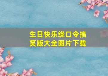 生日快乐绕口令搞笑版大全图片下载