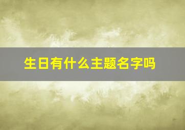 生日有什么主题名字吗