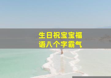 生日祝宝宝福语八个字霸气