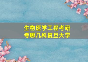 生物医学工程考研考哪几科复旦大学