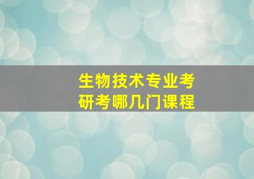 生物技术专业考研考哪几门课程